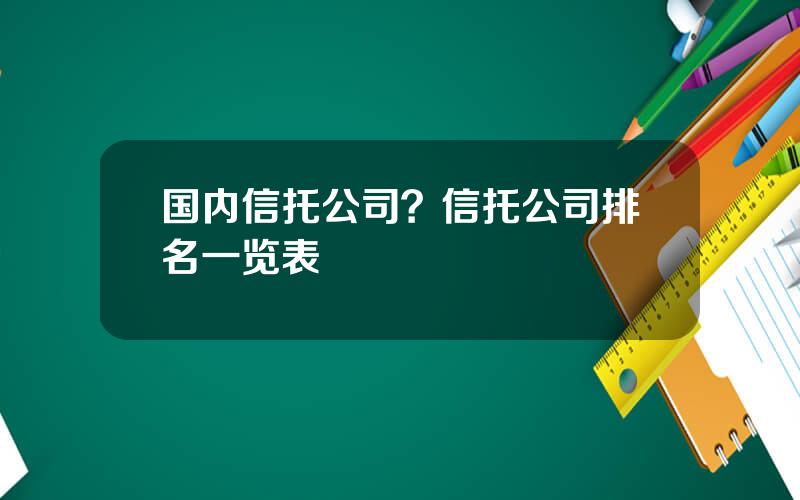国内信托公司？信托公司排名一览表