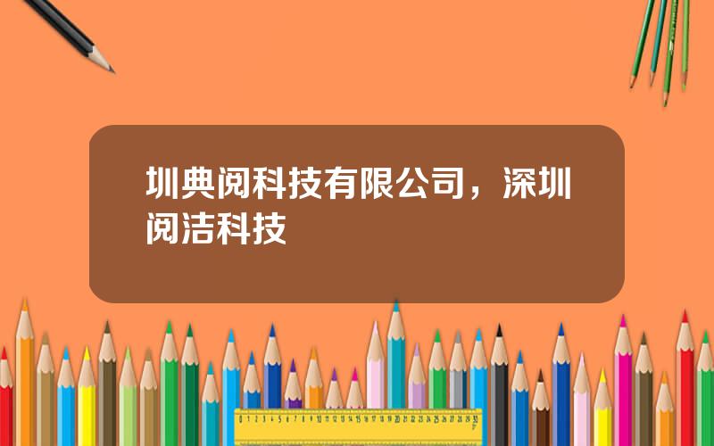 圳典阅科技有限公司，深圳阅洁科技
