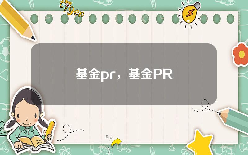 基金pr，基金PR