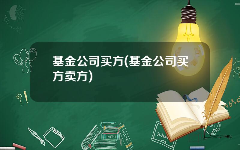 基金公司买方(基金公司买方卖方)