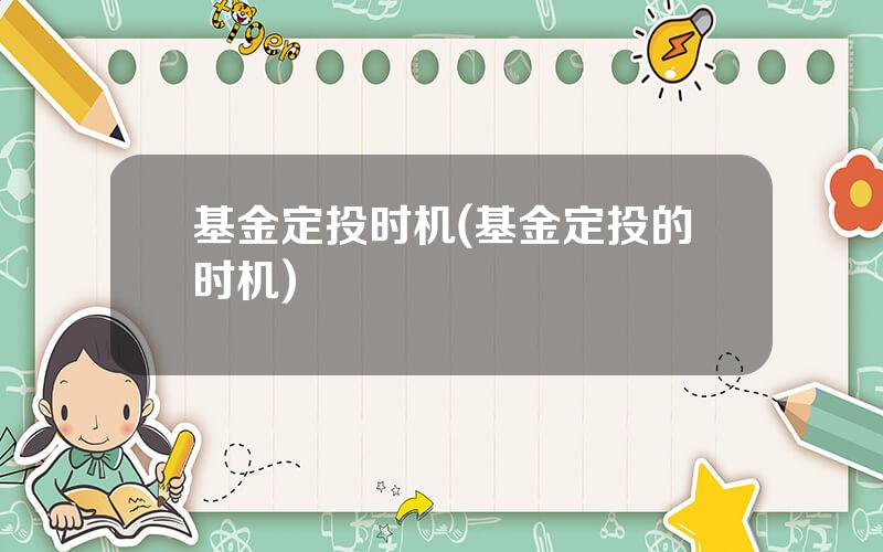 基金定投时机(基金定投的时机)