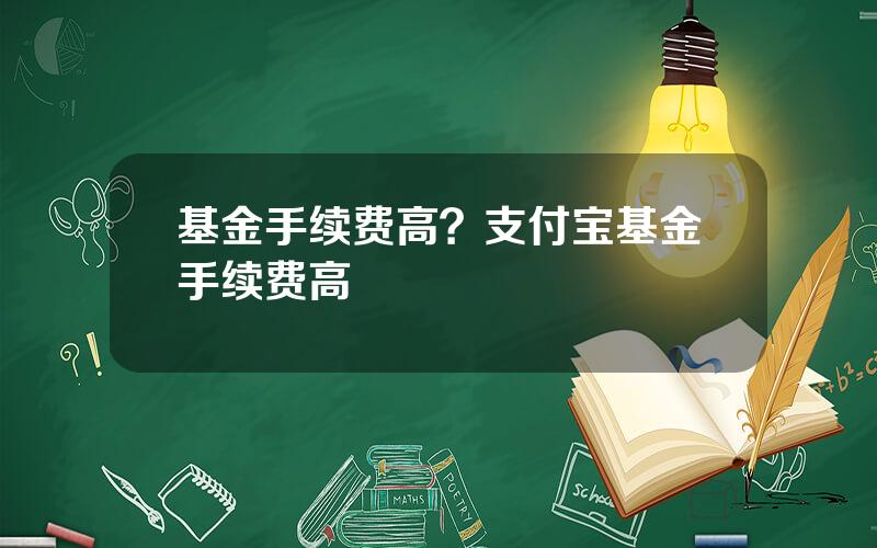 基金手续费高？支付宝基金手续费高