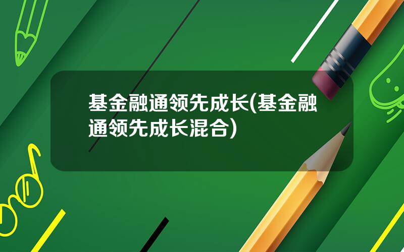 基金融通领先成长(基金融通领先成长混合)