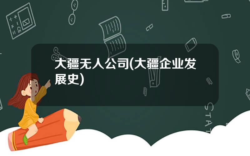 大疆无人公司(大疆企业发展史)