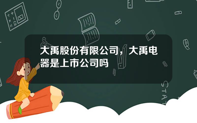 大禹股份有限公司，大禹电器是上市公司吗