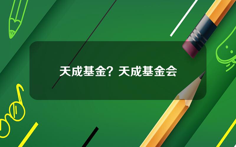 天成基金？天成基金会
