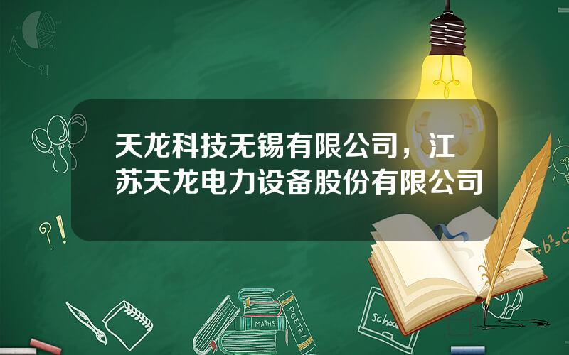 天龙科技无锡有限公司，江苏天龙电力设备股份有限公司