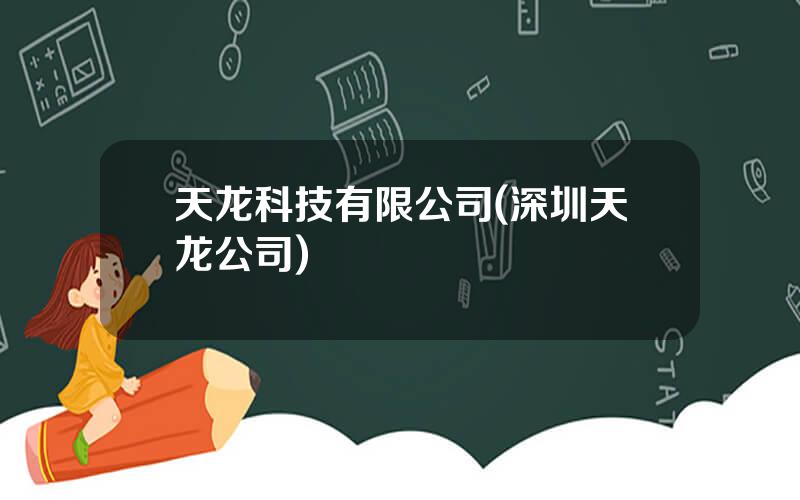 天龙科技有限公司(深圳天龙公司)