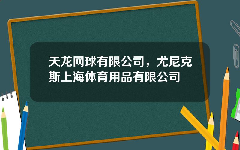 天龙网球有限公司，尤尼克斯上海体育用品有限公司