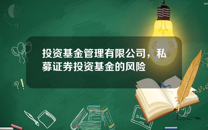 投资基金管理有限公司，私募证券投资基金的风险