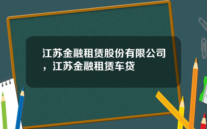 江苏金融租赁股份有限公司，江苏金融租赁车贷