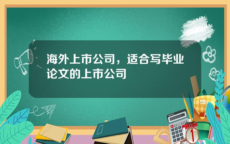 海外上市公司，适合写毕业论文的上市公司