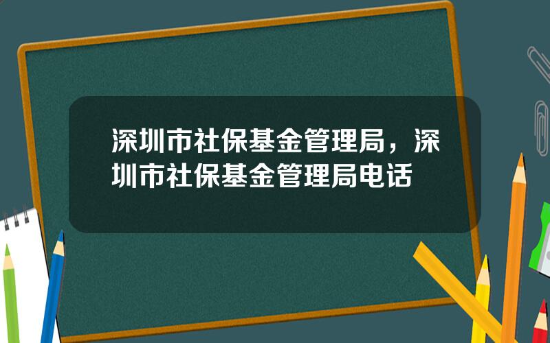 深圳市社保基金管理局，深圳市社保基金管理局电话