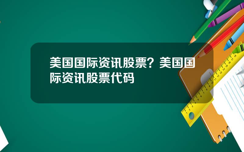 美国国际资讯股票？美国国际资讯股票代码