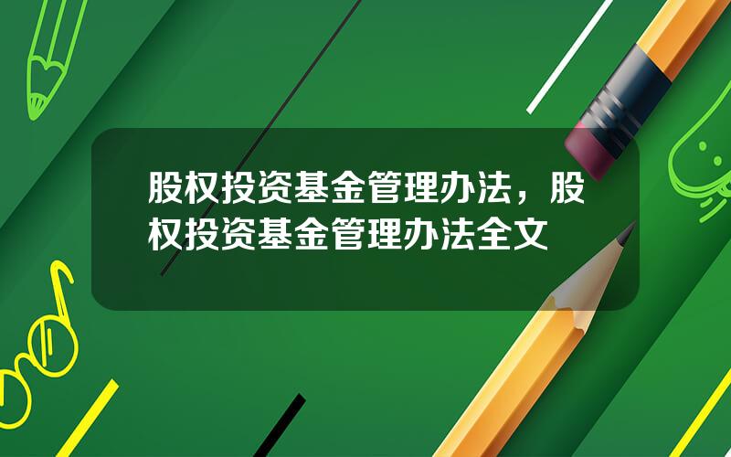 股权投资基金管理办法，股权投资基金管理办法全文