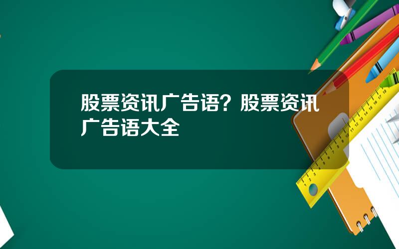 股票资讯广告语？股票资讯广告语大全