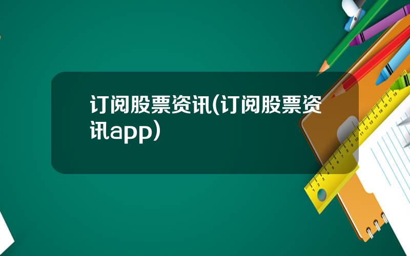 订阅股票资讯(订阅股票资讯app)
