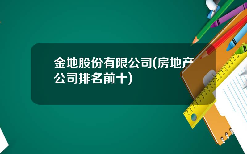 金地股份有限公司(房地产公司排名前十)