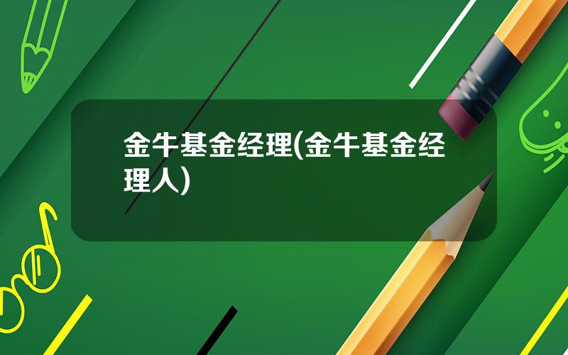 金牛基金经理(金牛基金经理人)