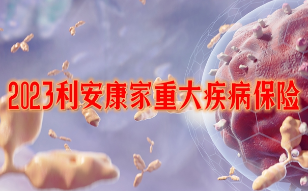 赔付比例递增，2023利安康家重大疾病保险值得买？有什么优点？